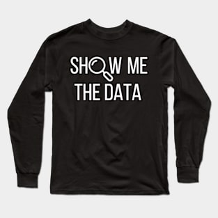 Show Me The Data, Statistics, Computer Science Long Sleeve T-Shirt